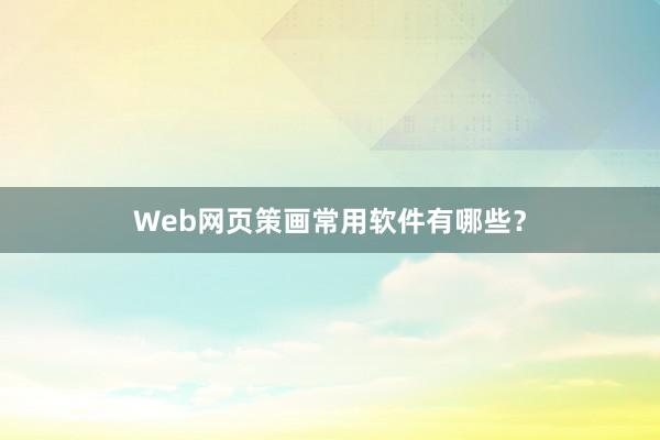 Web网页策画常用软件有哪些？