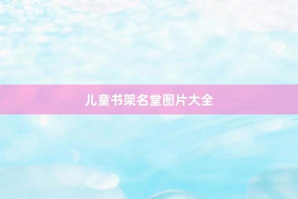 儿童书架名堂图片大全