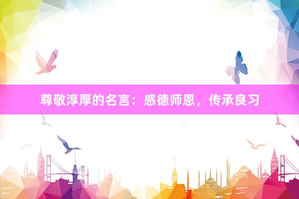 尊敬淳厚的名言：感德师恩，传承良习